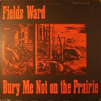 Fields Ward - Bury Me Not...
